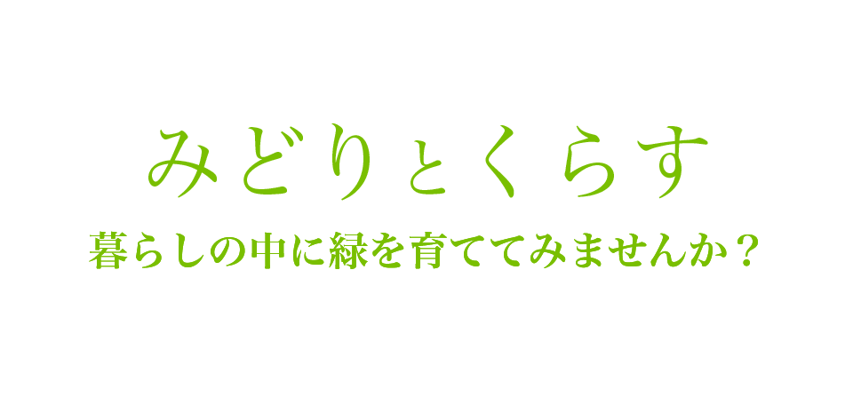 みどりとくらす　暮らしの中に緑を育ててみませんか。